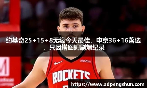 约基奇25+15+8无缘今天最佳，申京36+16落选，只因塔图姆刷爆纪录